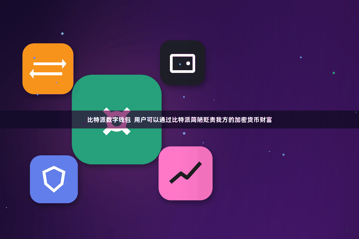 比特派数字钱包  用户可以通过比特派简陋贬责我方的加密货币财富